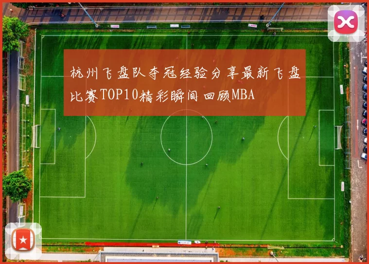 杭州飞盘队夺冠经验分享最新飞盘比赛TOP10精彩瞬间回顾MBA