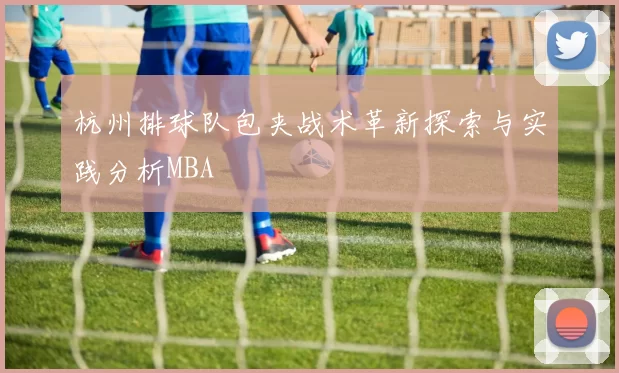 杭州排球队包夹战术革新探索与实践分析MBA